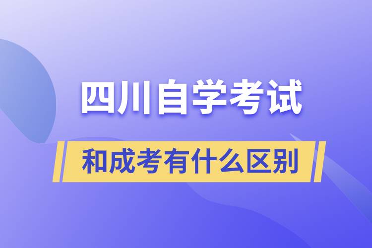 四川省自学考试和成考有什么区别