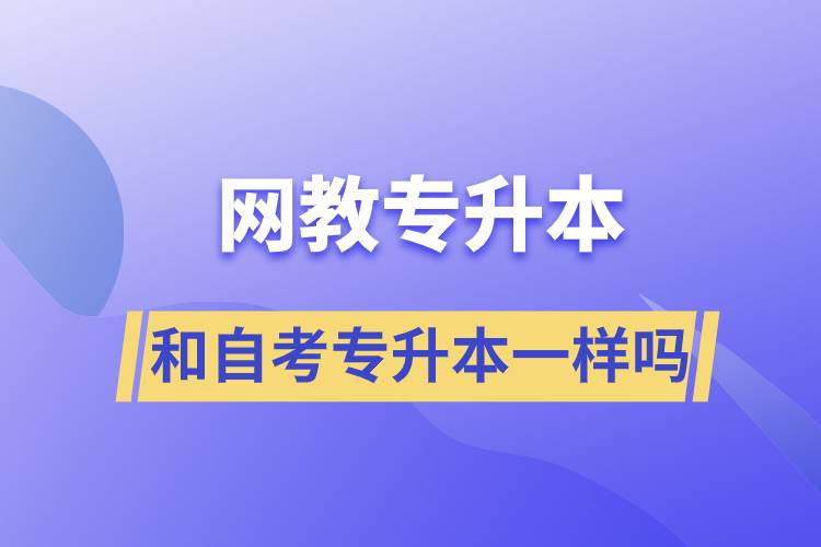 网教专升本和自考专升本一样吗