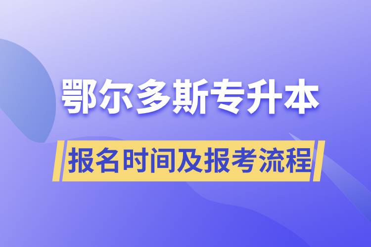 鄂尔多斯专升本报名时间及报考流程