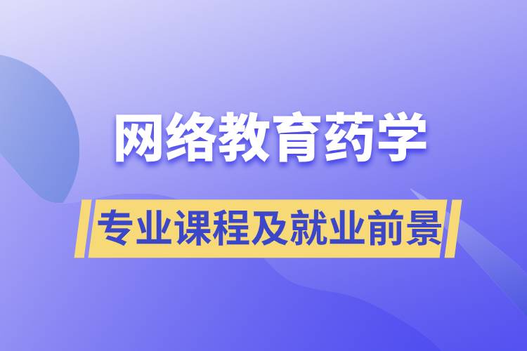 网络教育药学专业课程及就业前景分析