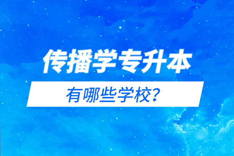 传播学专升本有哪些学校？