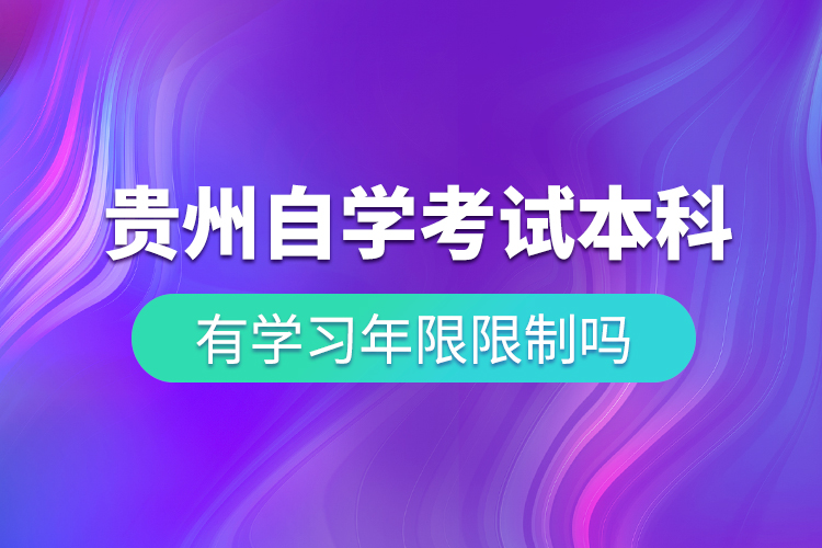 贵州自学考试本科有学习年限限制吗