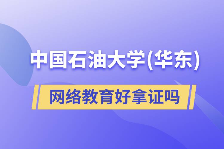 中国石油大学（华东）网络教育好拿证吗