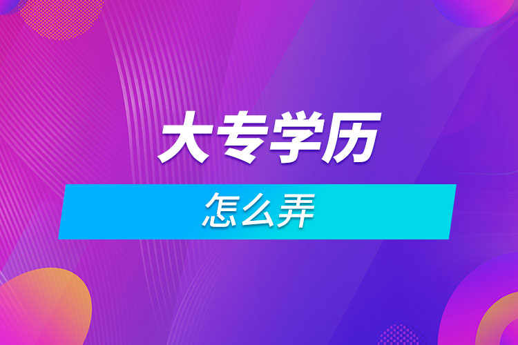 想拿个大专学历怎么弄