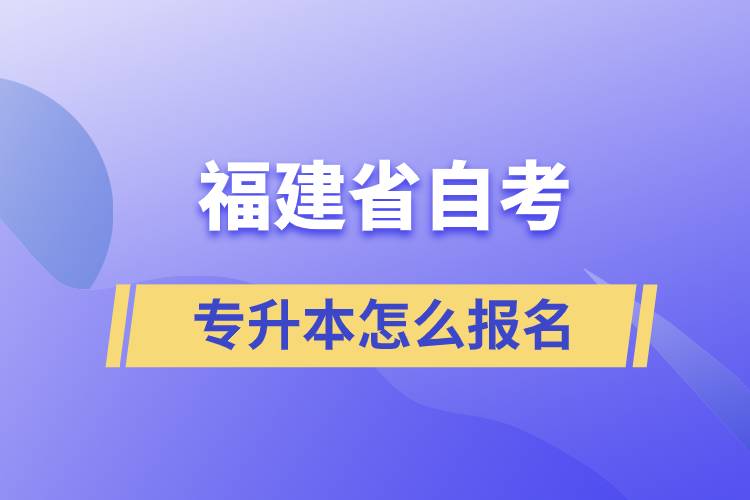 福建省自考专升本怎么报名