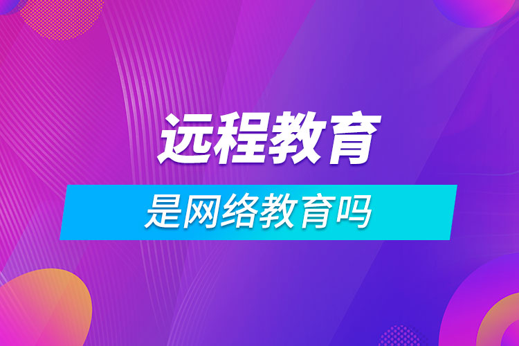 远程教育是网络教育吗