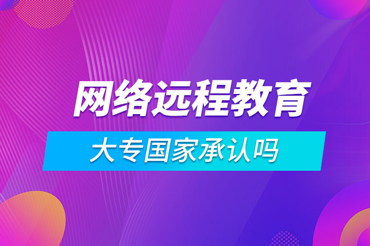 网络远程教育大专国家承认吗