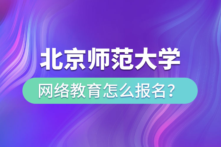 北京师范大学网络教育怎么报名？