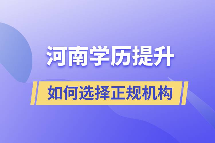 河南成人学历提升如何选择正规机构