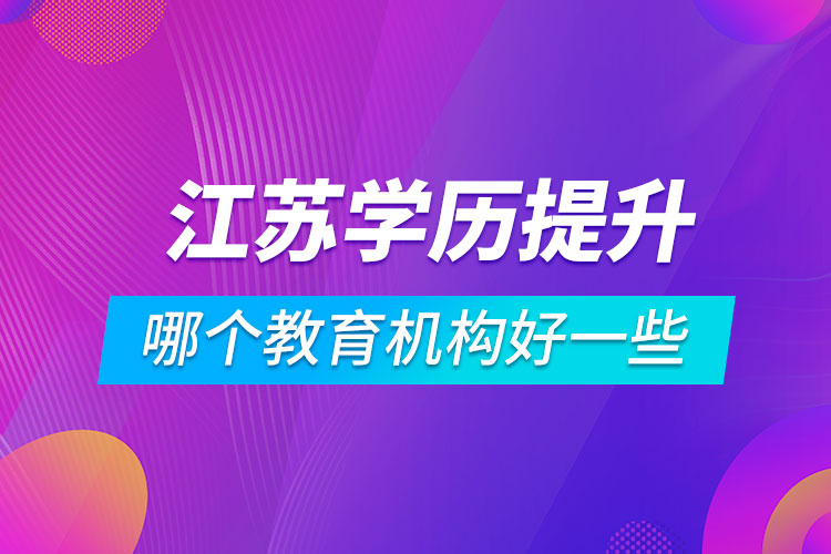 江苏学历提升哪个教育机构好一些