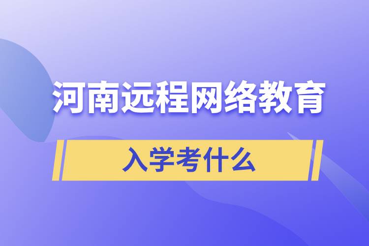 河南远程网络教育入学考什么