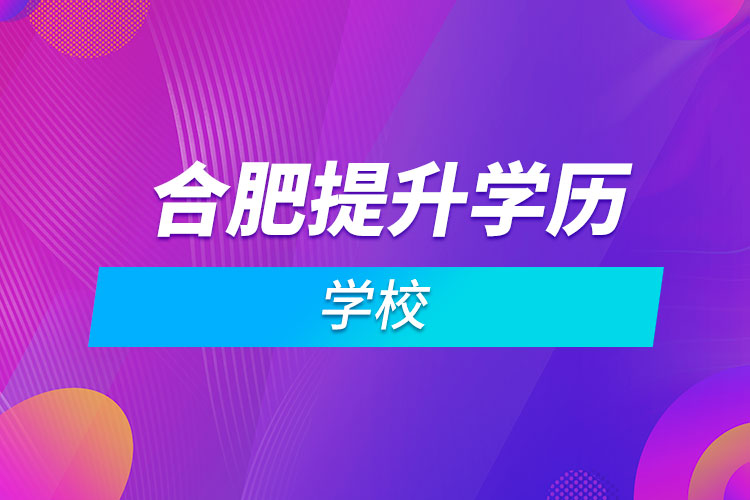 合肥提升学历学校