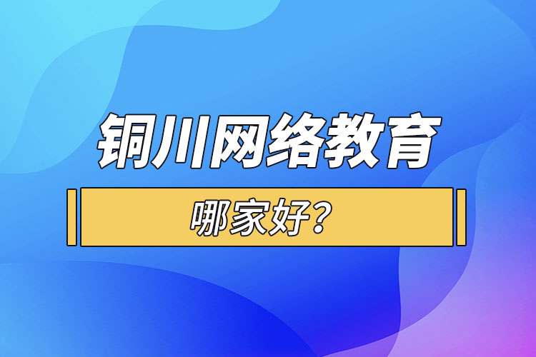 铜川网络教育哪家好？