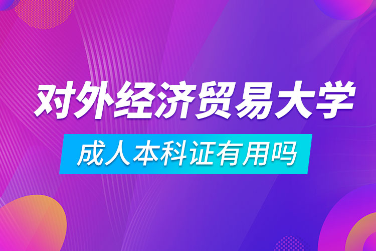 对外经济贸易大学成人本科证有用吗