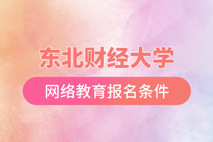 东北财经大学网络教育报名条件