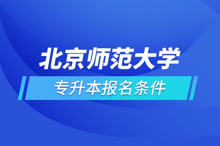 北京师范大学网络教育专升本报名条件