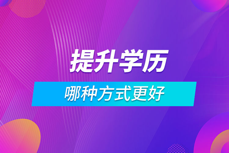 提升学历哪种方式更好