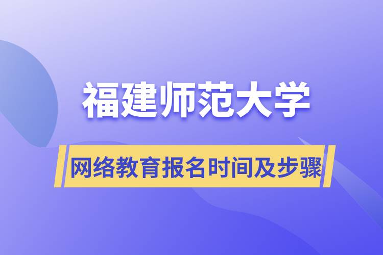 福建师范大学网络教育报名时间及报名步骤流程