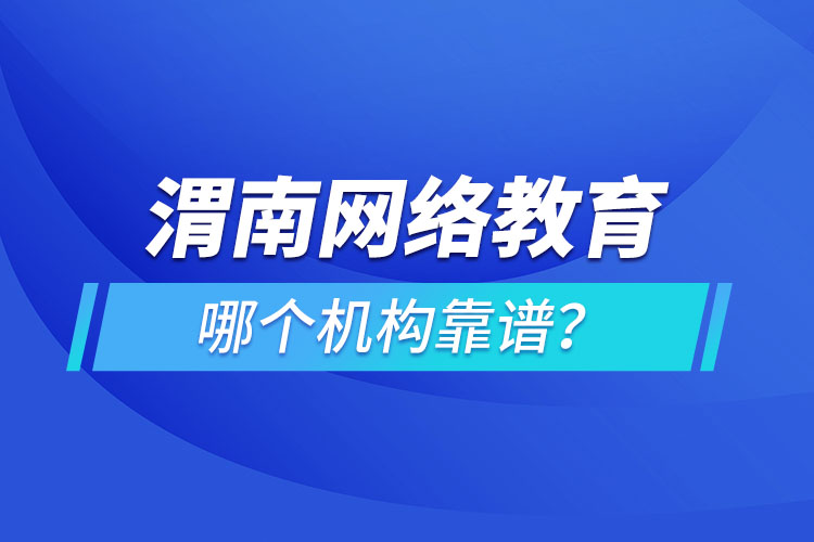 渭南网络教育哪个机构靠谱？