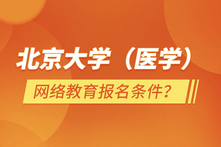 北京大学（医学）网络教育报名需要什么条件？