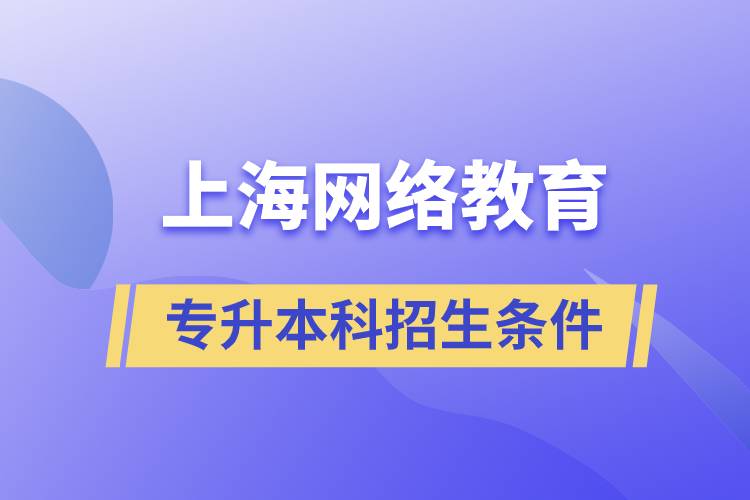 上海网络教育专升本科招生条件