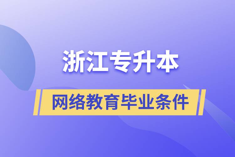 浙江专升本网络教育毕业条件是什么