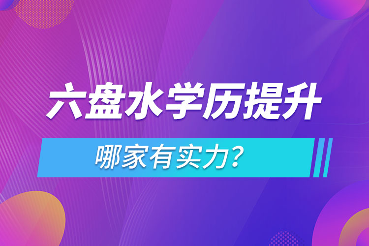 六盘水学历提升哪家实力强？