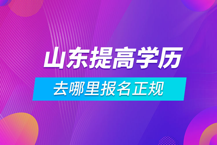 山东提高学历去哪里报名正规