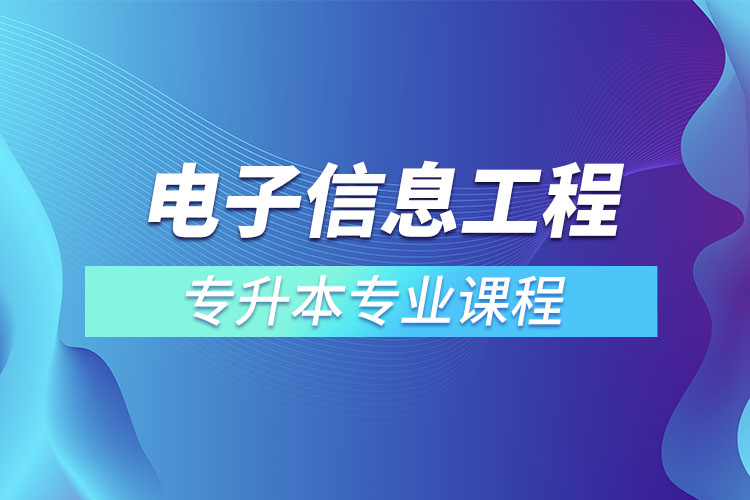 电子信息工程专升本专业课程有哪些？