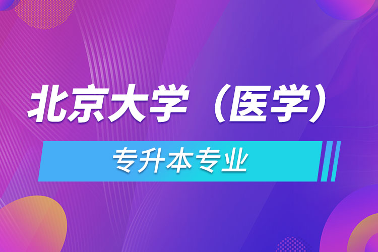 北京大学（医学）有哪些专升本专业吗？