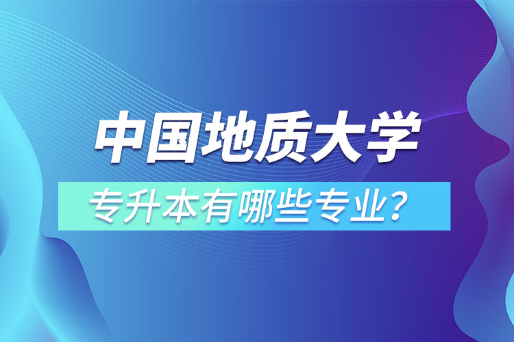 中国地质大学（北京）专升本有哪些专业？