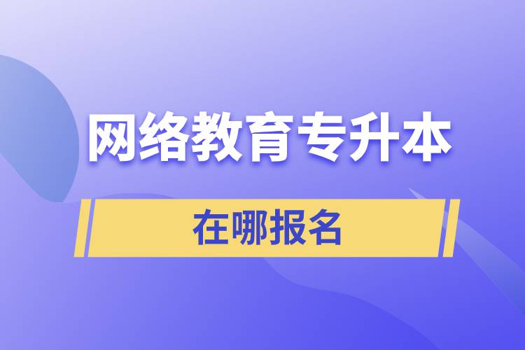 网络教育专升本在哪报名