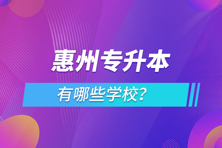 惠州专升本有哪些学校？