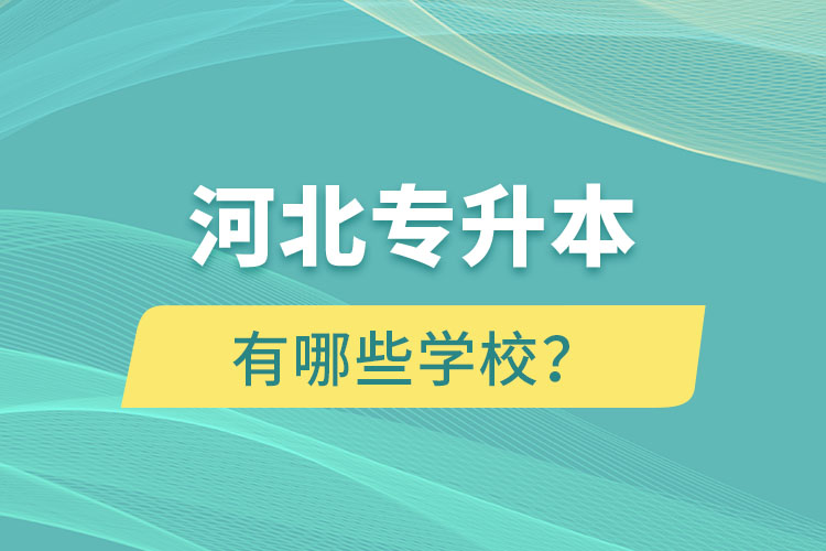 河北专升本有哪些学校？