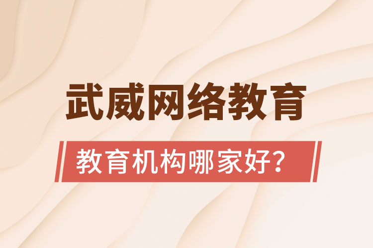 武威网络教育学历提升机构哪家好？