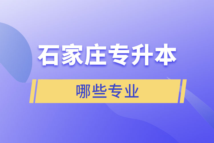 石家庄专升本有哪些专业可以选择？