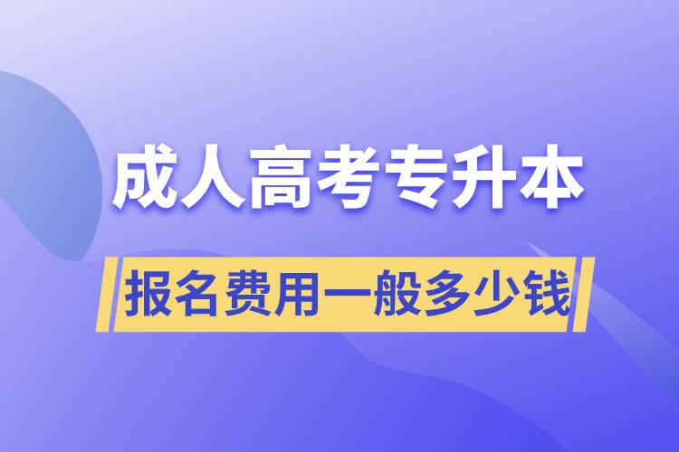 成人高考专升本报名费用一般多少钱