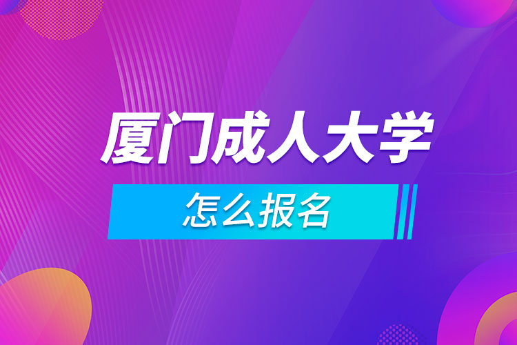 厦门成人大学怎么报名