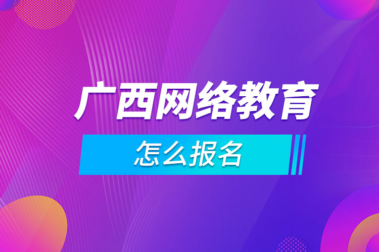 广西网络教育怎么报名