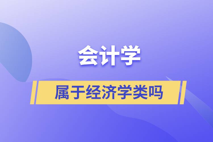 会计学属于经济学类吗