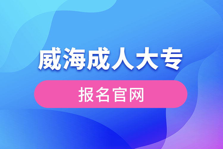 威海成人大专报名官网入口