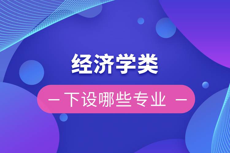 经济学类下设哪些专业