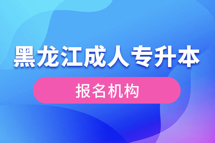 黑龙江成人专升本报考机构