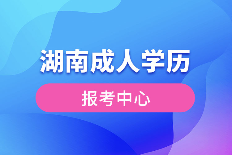 湖南成人学历报考中心