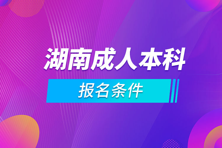 湖南成人本科报名条件