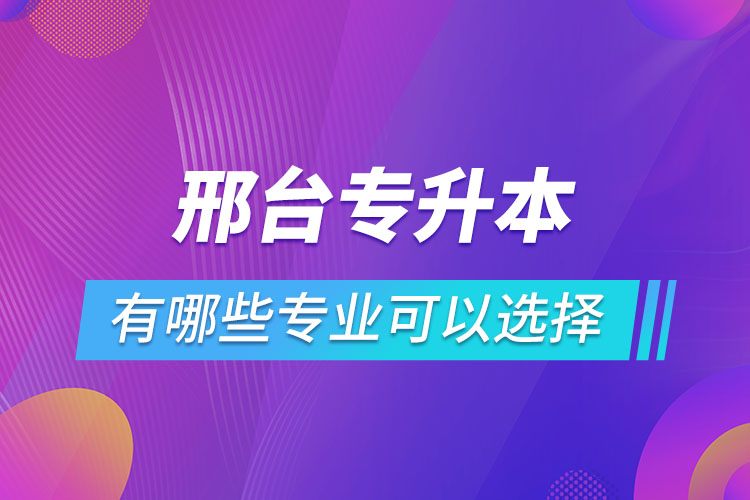 邢台专升本有哪些专业可以选择？