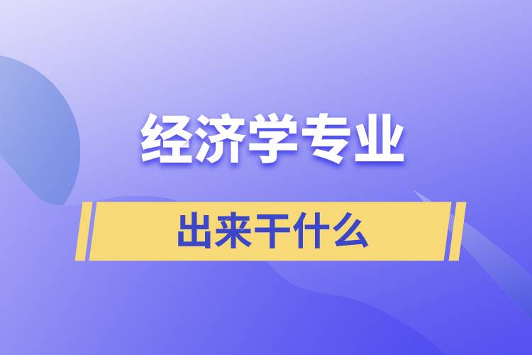 经济学专业出来干什么
