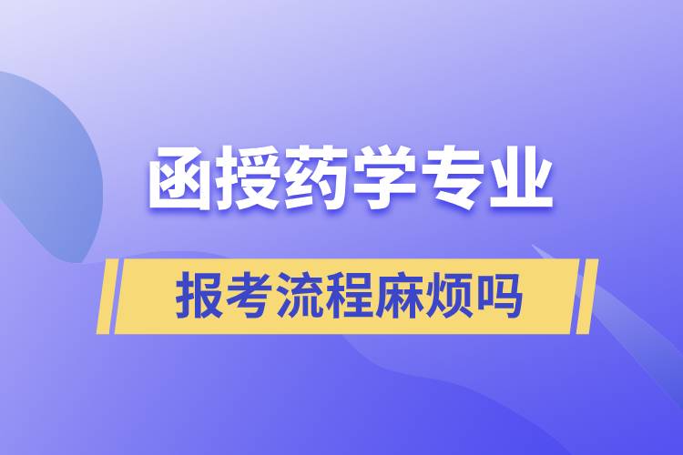 函授药学专业报考流程麻烦吗