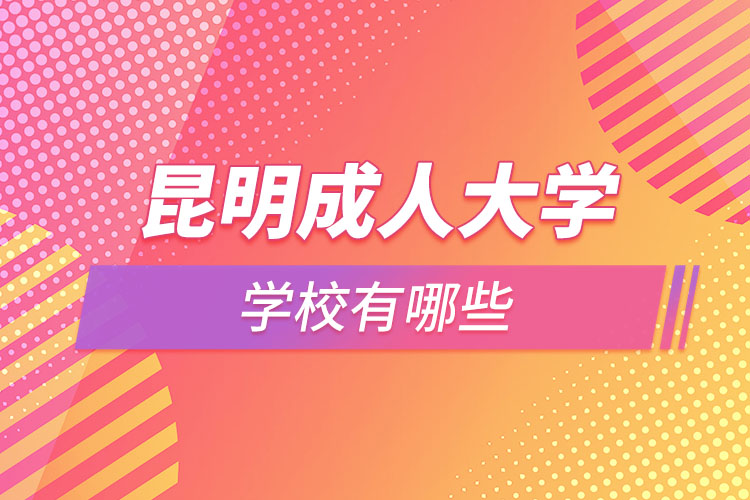 昆明成人大学学校有哪些