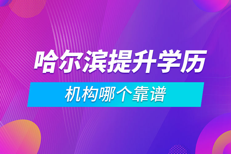 哈尔滨提升学历的机构哪个靠谱